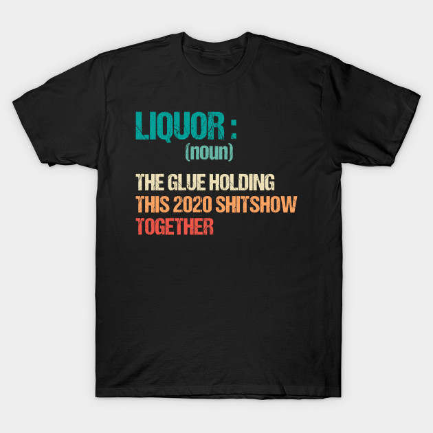 liquor the glue holding this 2020